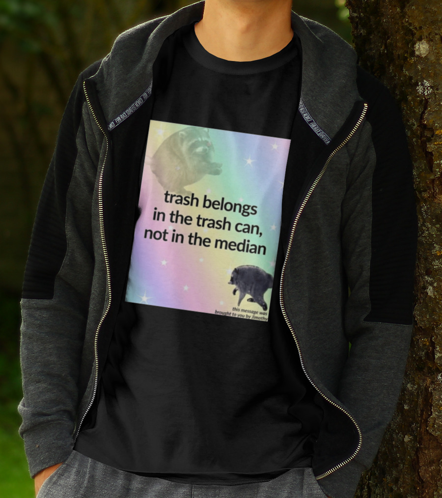 Trash Belongs In The Trash Can Not In The Median This Message Was Brought To You By Jimothy T-Shirt