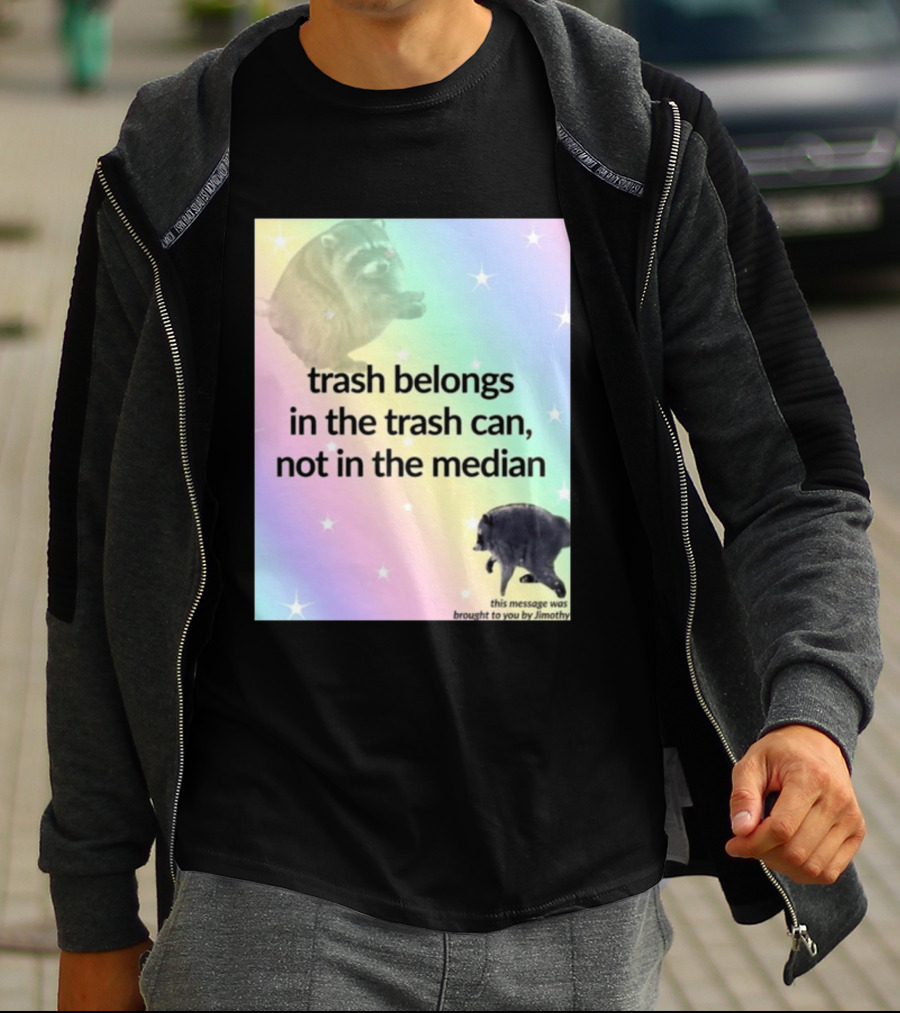 Trash Belongs In The Trash Can Not In The Median This Message Was Brought To You By Jimothy T-Shirt