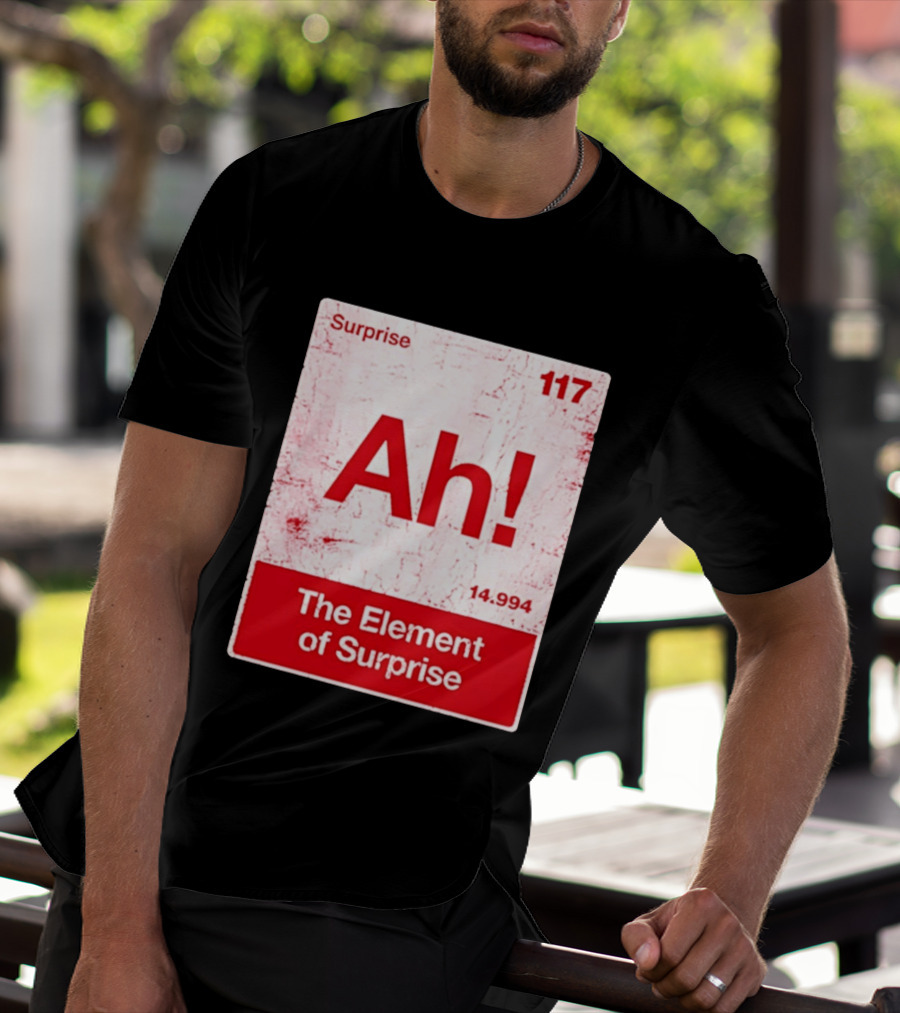 Surprise Ah 117 The Element Of Surprise 14.994 T-Shirt