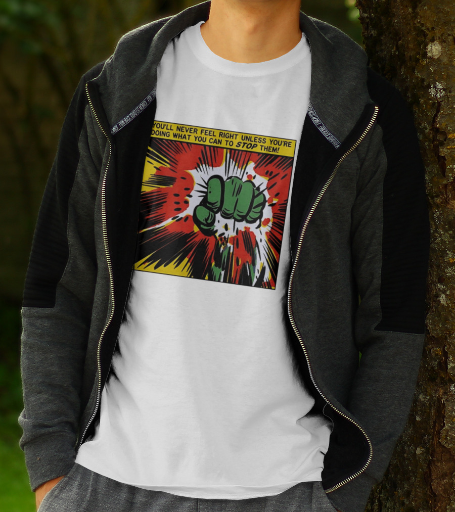 You'll Never Feel Right Unless You're Doing What You Can To Stop Them Green Fist Action Burst T-Shirt