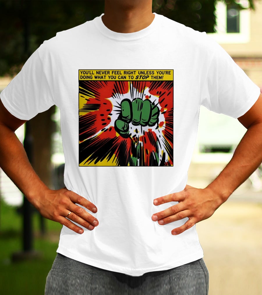 You'll Never Feel Right Unless You're Doing What You Can To Stop Them Green Fist Action Burst T-Shirt