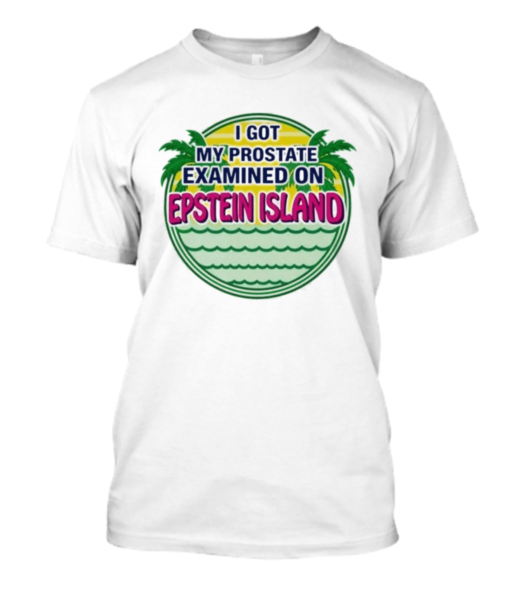 I Got My Prostate Examined On Epstein Island Palms And Waves T-Shirt