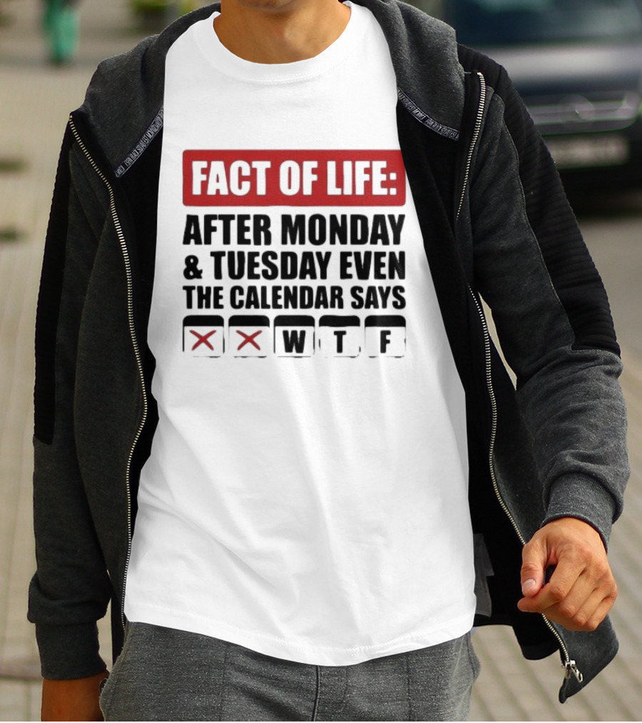 Fact Of Life After Monday And Tuesday Even The Calendar Says WTF T-Shirt