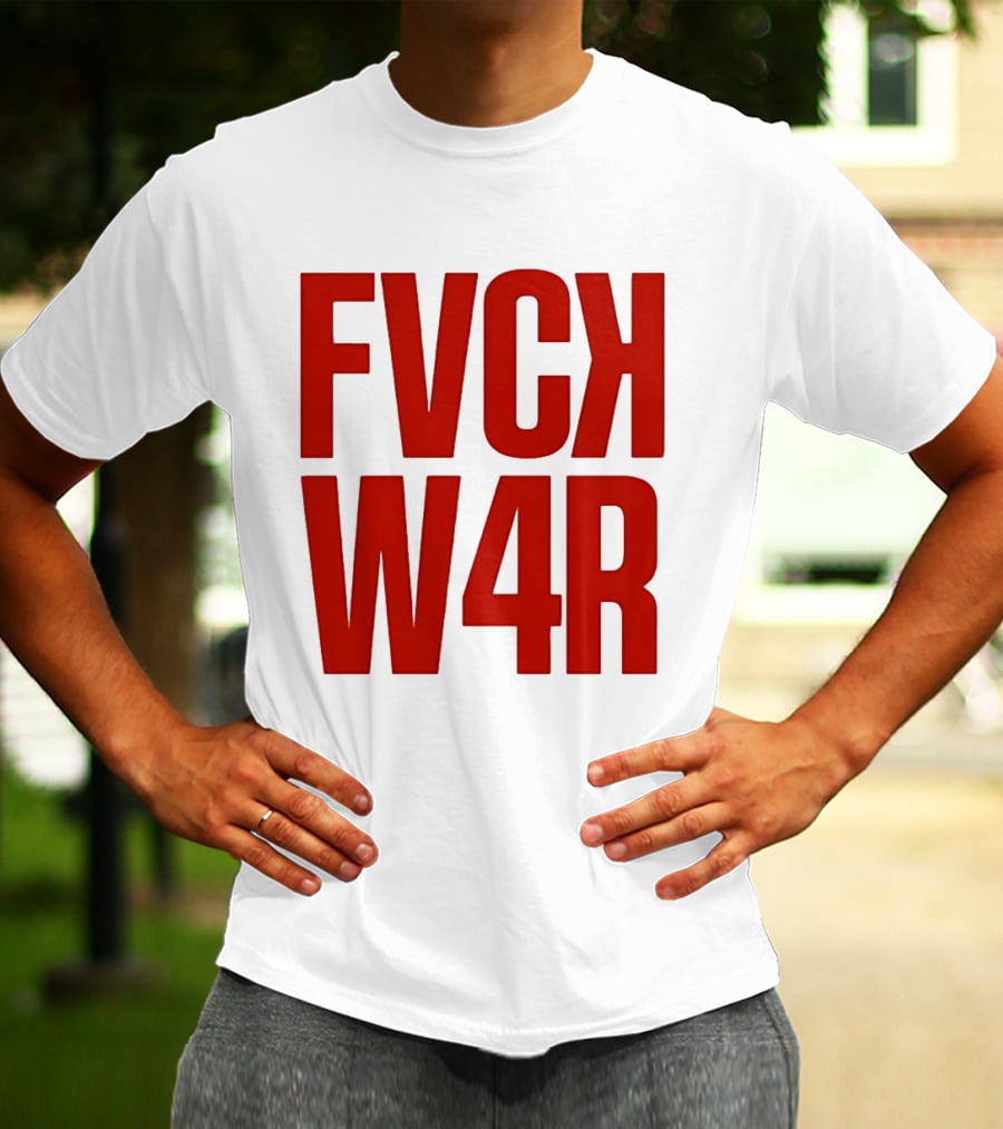 FVCK W4R Anti War Political Protest T-Shirt