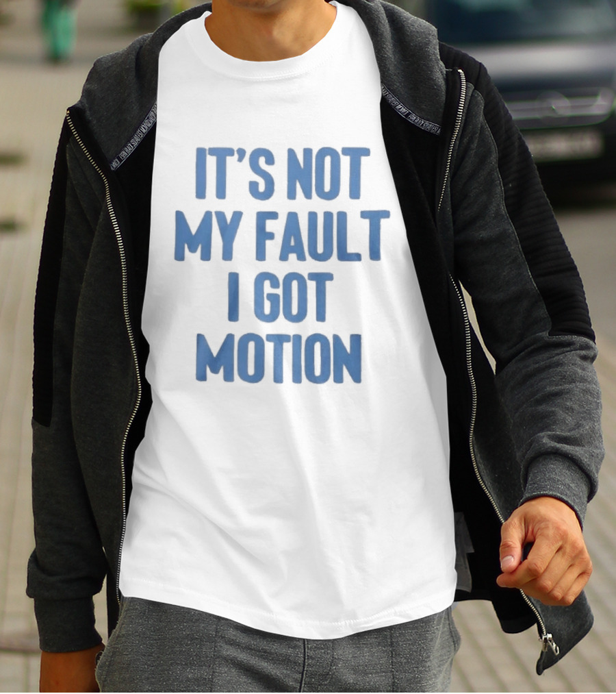 It's Not My Fault I Got Motion Catchphrase T-Shirt