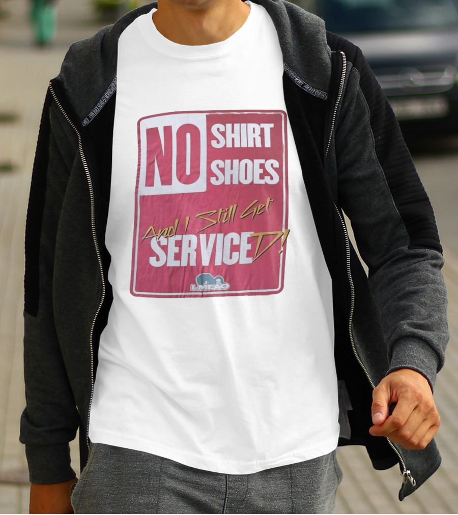 LMFAO No Shoes And I Still Get Serviced T-Shirt