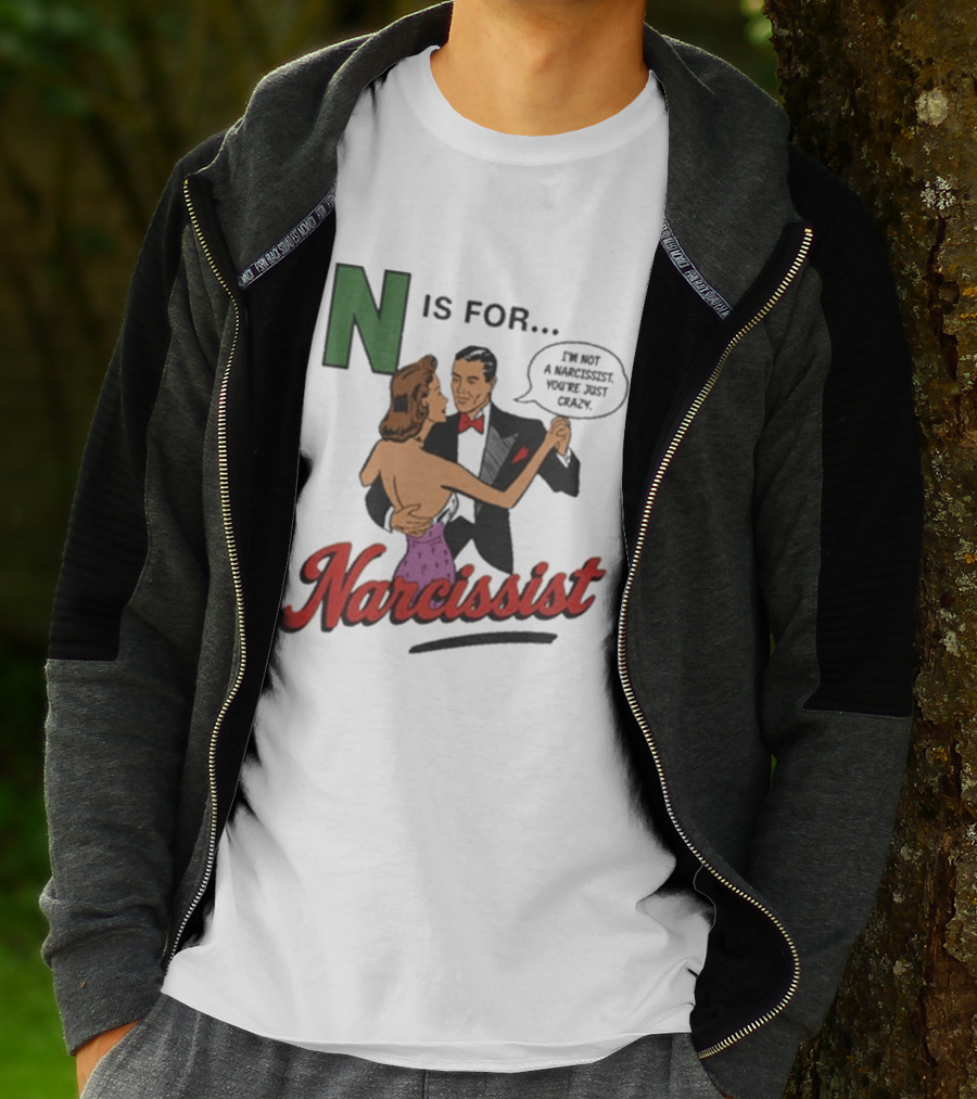 N Is For Narcissist I'm Not A Narcissist You're Just Crazy T-Shirt