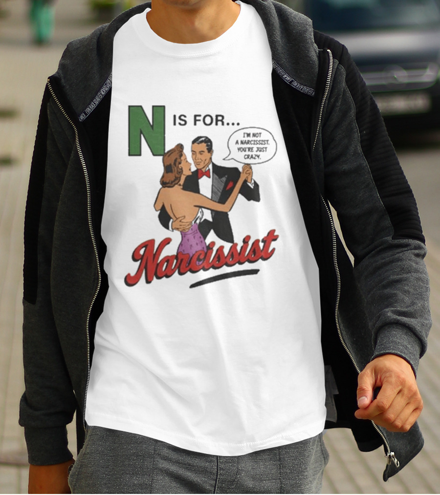 N Is For Narcissist I'm Not A Narcissist You're Just Crazy T-Shirt