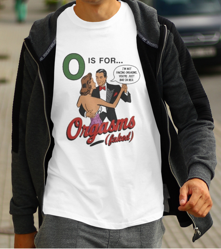 O Is For Orgasm Faked T-Shirt