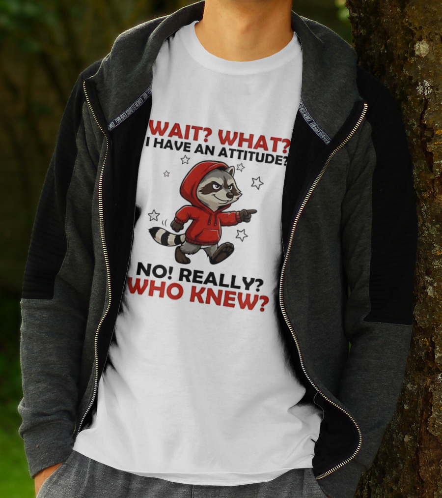 Wait What I Have An Attitude No Really Who Knew Raccoon In Red T-Shirt