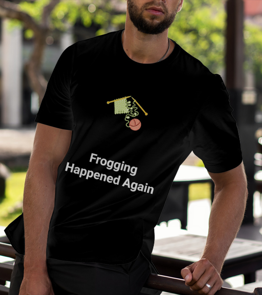 Frogging Happened Again Knitting Yarn Humor T-Shirt