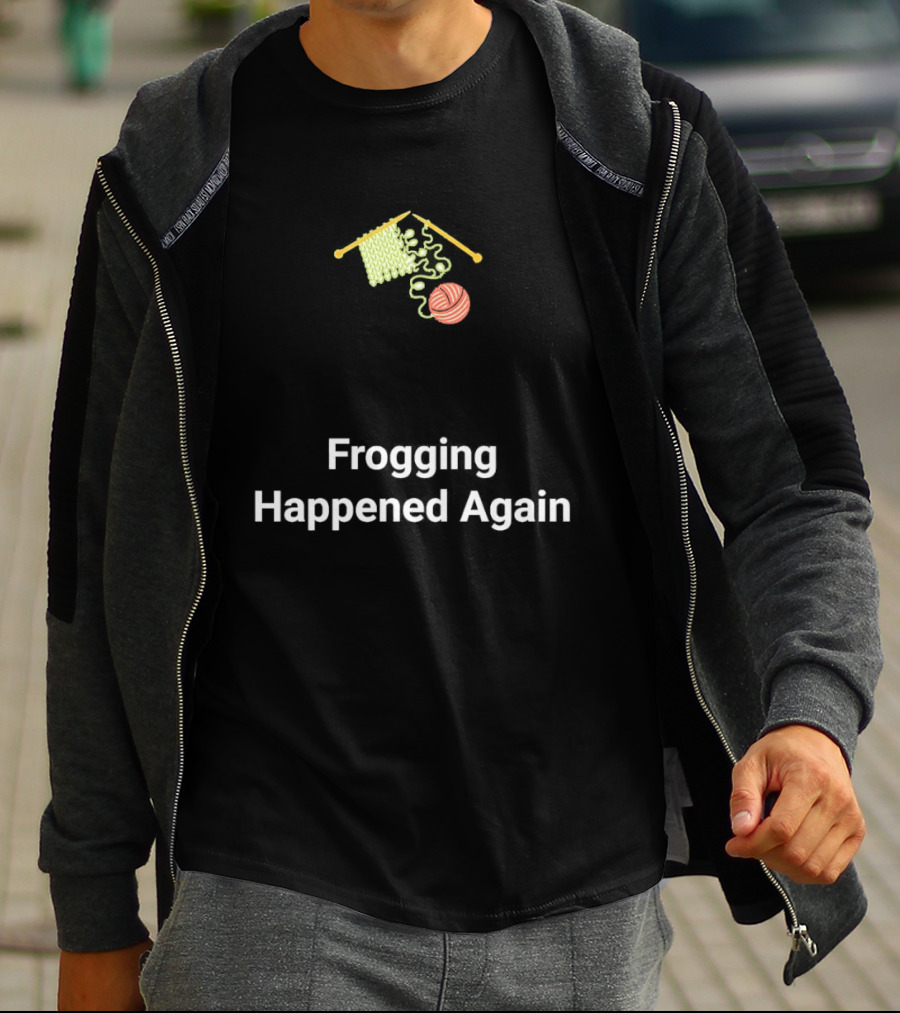 Frogging Happened Again Knitting Yarn Humor T-Shirt