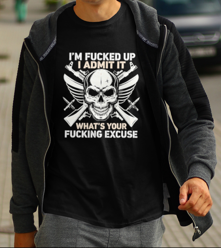 I'm Fucked Up I Admit It What's Your Fucking Excuse Skull Crossed Guns Wings T-Shirt