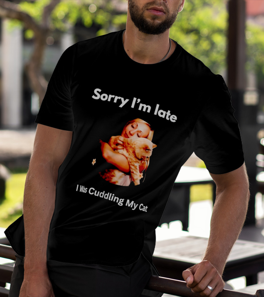 Sorry I'm Late I Was Cuddling My Cat Cute Cat Lover Phrase T-Shirt