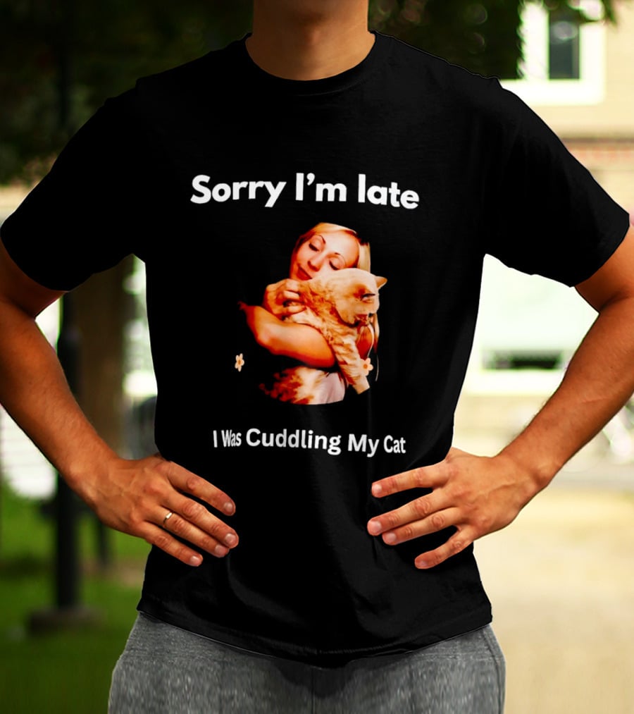 Sorry I'm Late I Was Cuddling My Cat Cute Cat Lover Phrase T-Shirt
