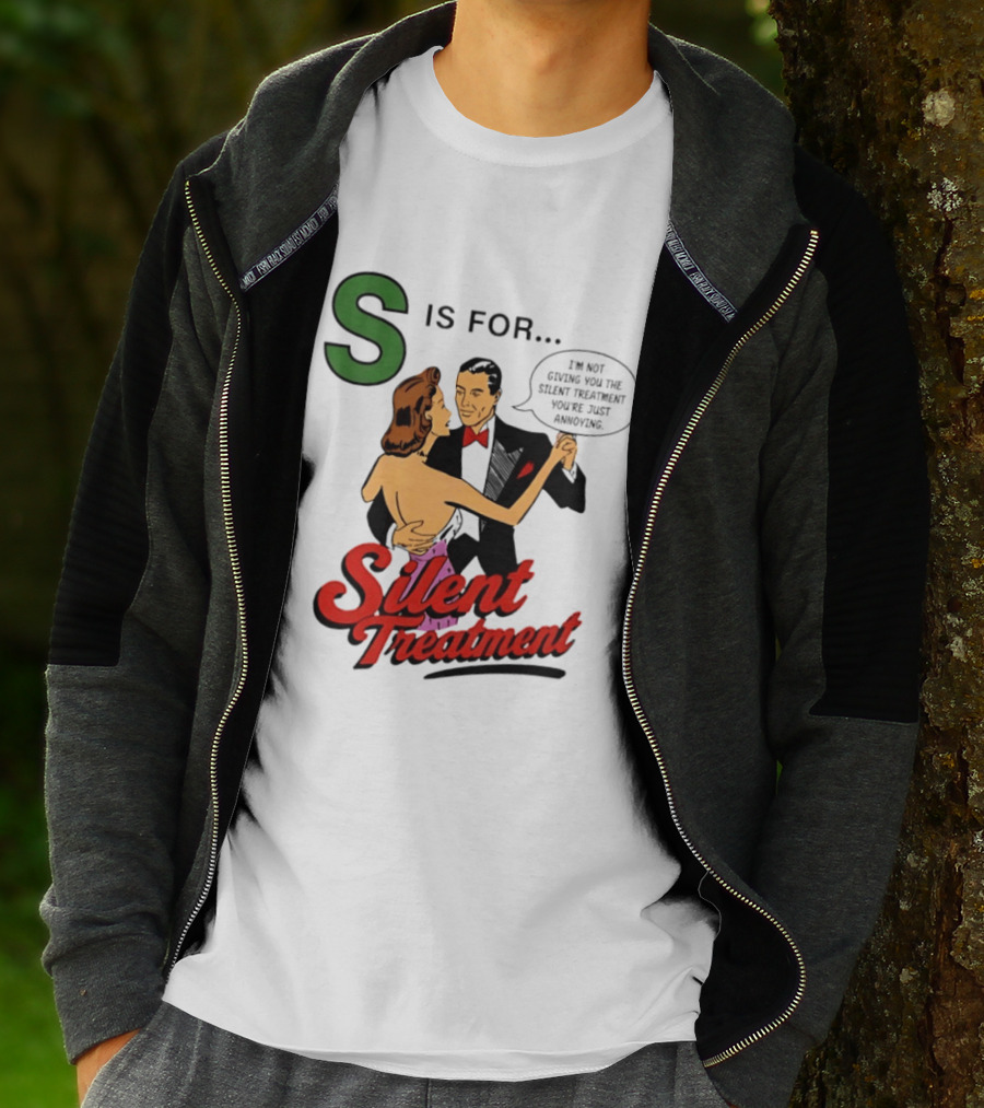 Silent Treatment S Is For I'm Not Giving You The Silent Treatment You're Just Annoying T-Shirt