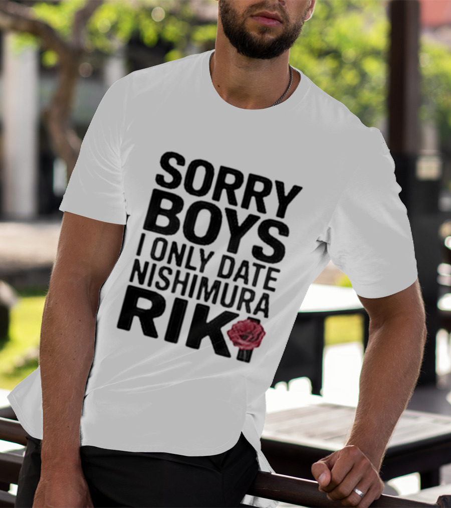 Sorry Boys I Only Date Nishimura Riki Rose T-Shirt
