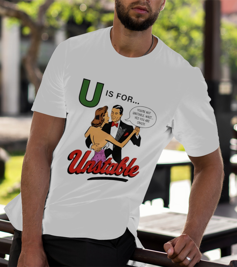 U Is For Unstable You're Not Unstable Wait Yes You Are Crazy Retro Dance Humor T-Shirt