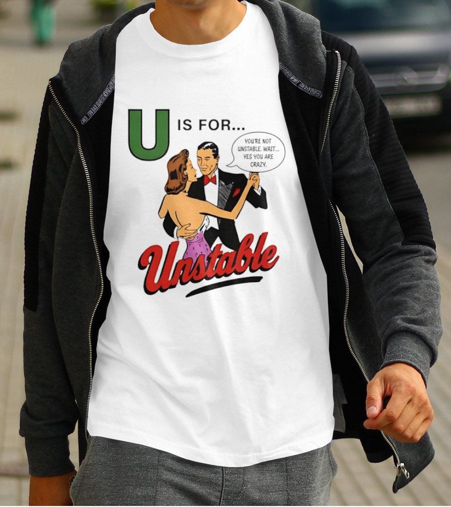 U Is For Unstable You're Not Unstable Wait Yes You Are Crazy Retro Dance Humor T-Shirt