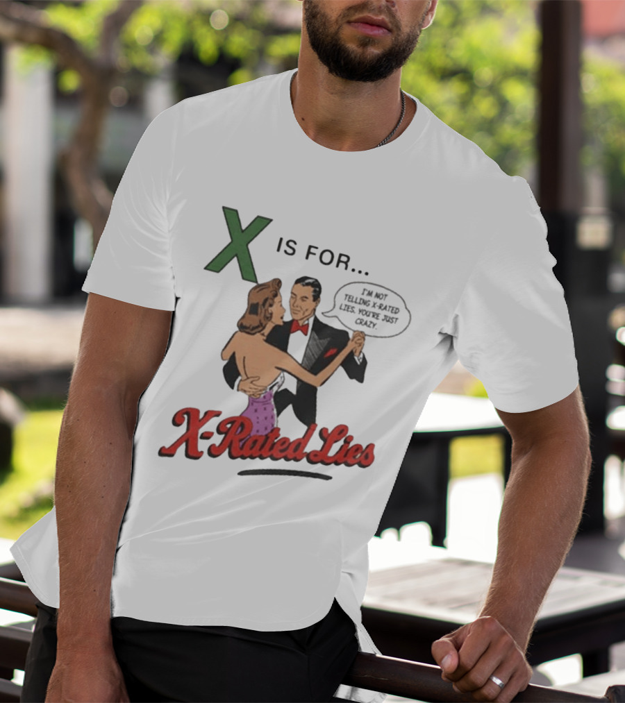 X Is For X Rated Lies I'm Not Telling You're Just Crazy T-Shirt