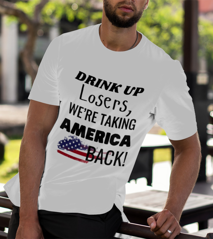 Drink Up Losers We're Taking America Back Flag T-Shirt