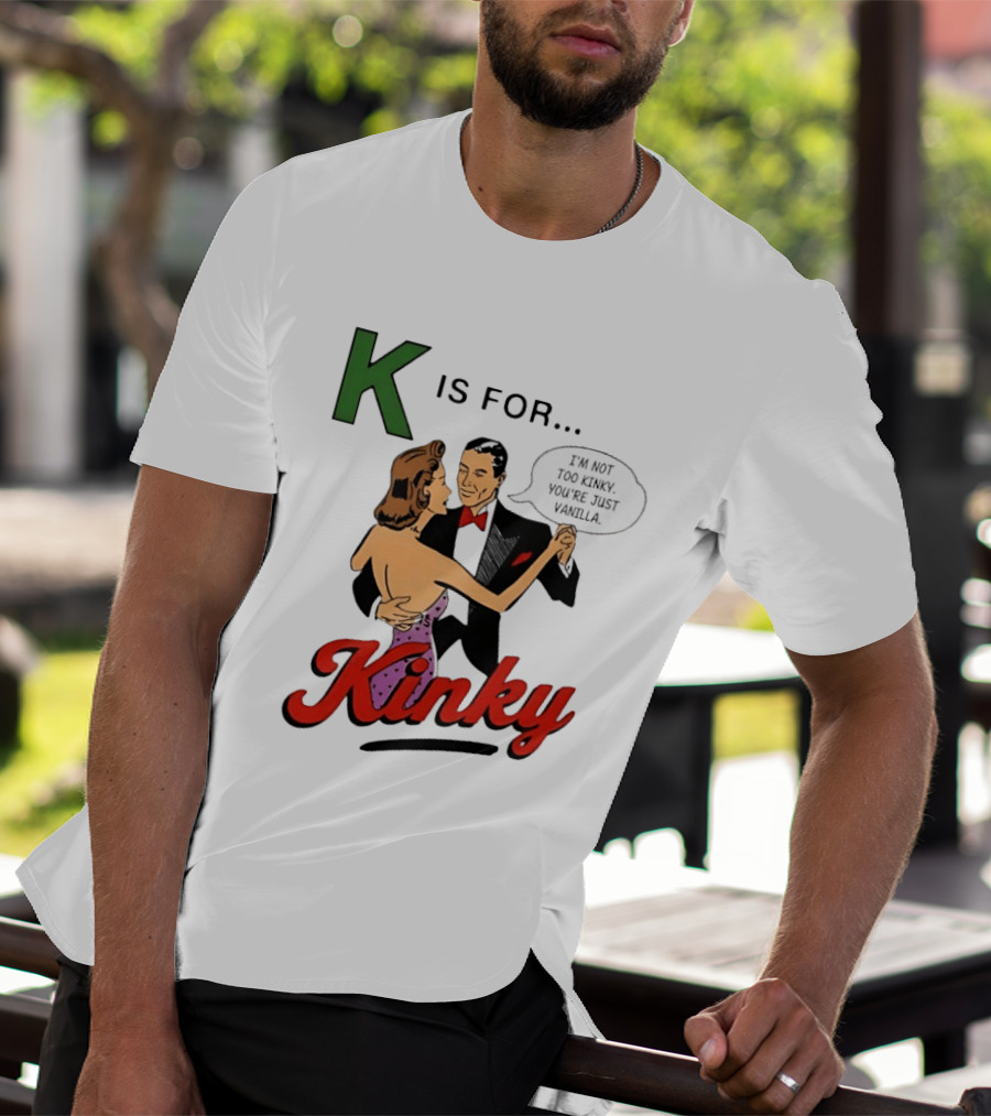 K Is For Kinky Retro Style Humor I'm Not Too Kinky You're Just Vanilla T-Shirt