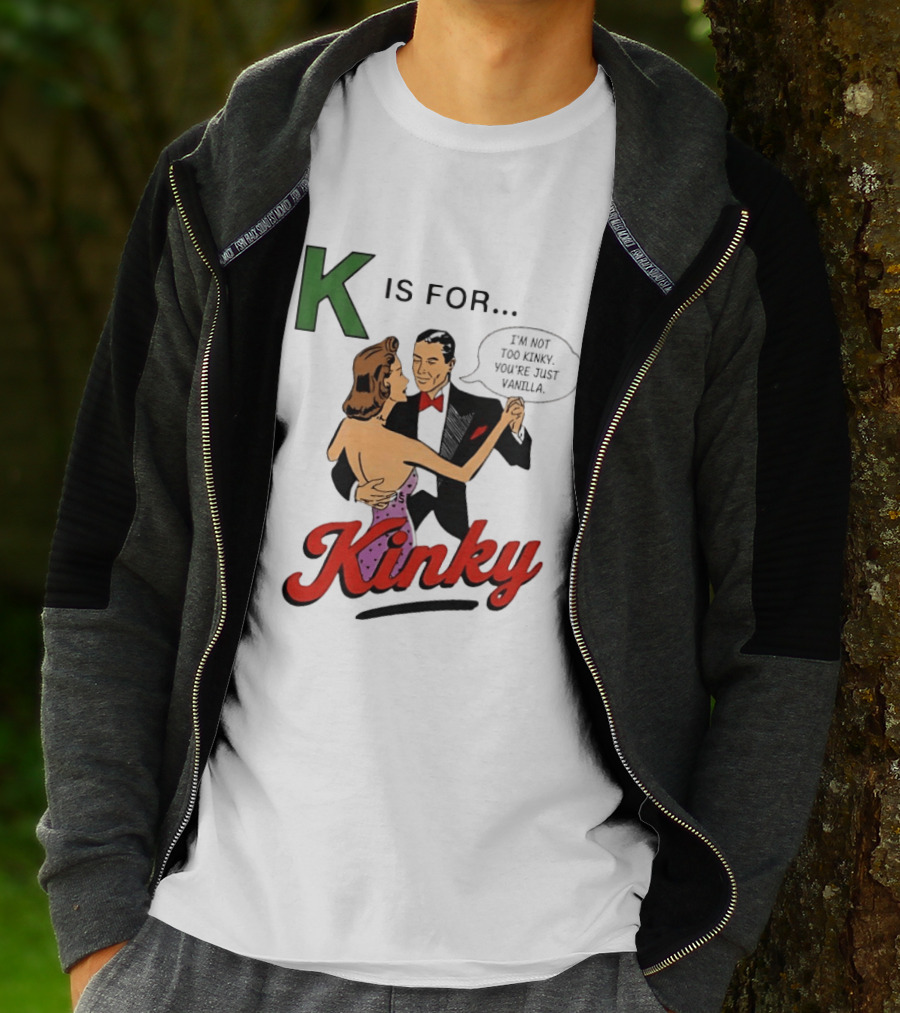 K Is For Kinky Retro Style Humor I'm Not Too Kinky You're Just Vanilla T-Shirt