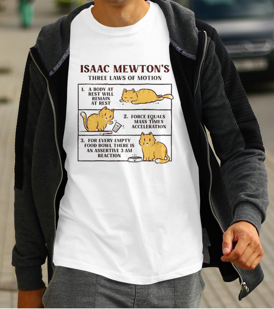 Isaac Mewton's Three Laws Of Motion Cats A Body At Rest Force Equals Mass Acceleration Empty Food Bowl Assertive 3 AM Reaction T-Shirt