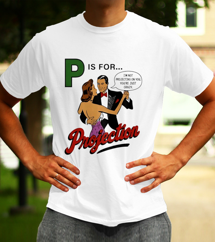 P Is For Projection I'm Not Projecting On You You're Just Crazy Retro Couple Dancing T-Shirt