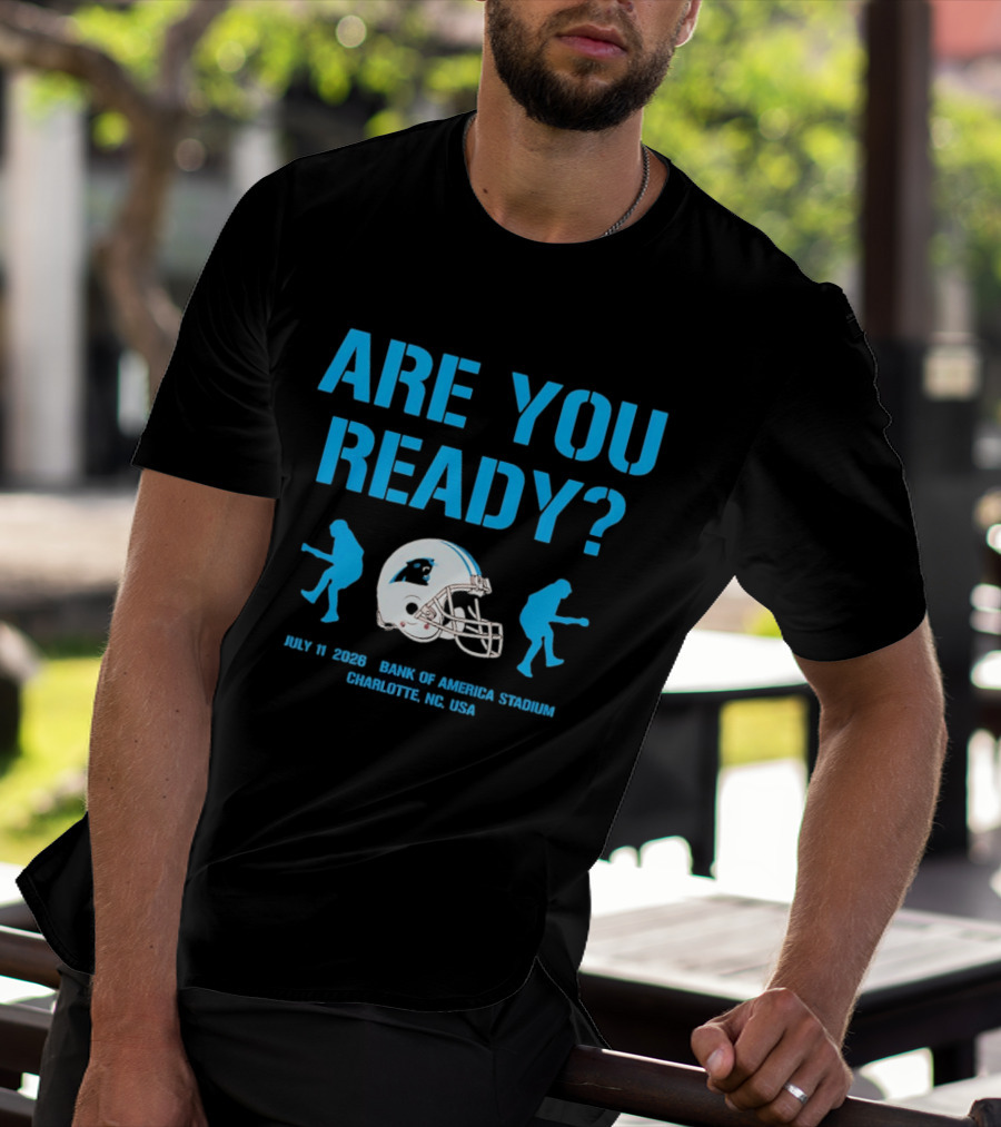 Are You Ready Carolina Panthers Bank Of America Stadium July 11 2026 Charlotte NC USA T-Shirt