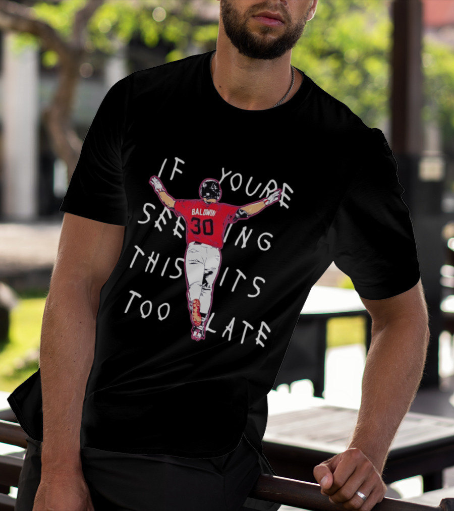 Baldwin 30 Braves If You're Seeing This It's Too Late T-Shirt
