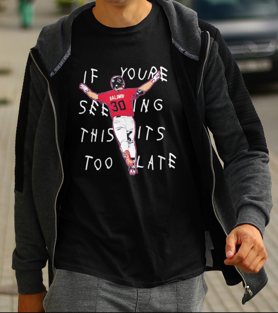 Baldwin 30 Braves If You're Seeing This It's Too Late T-Shirt