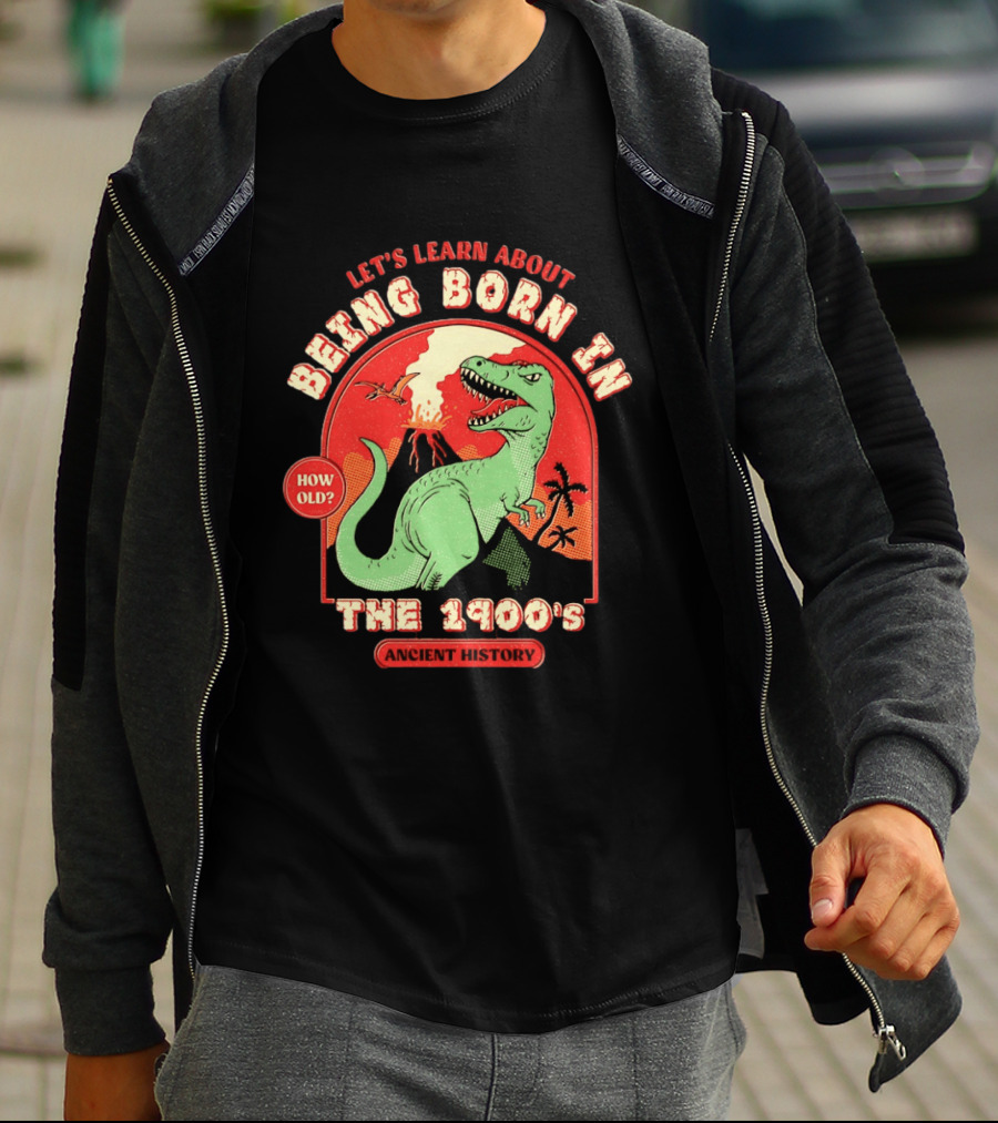 Let's Learn About Being Born In The 1900's Dinosaur Ancient History How Old? T-Shirt