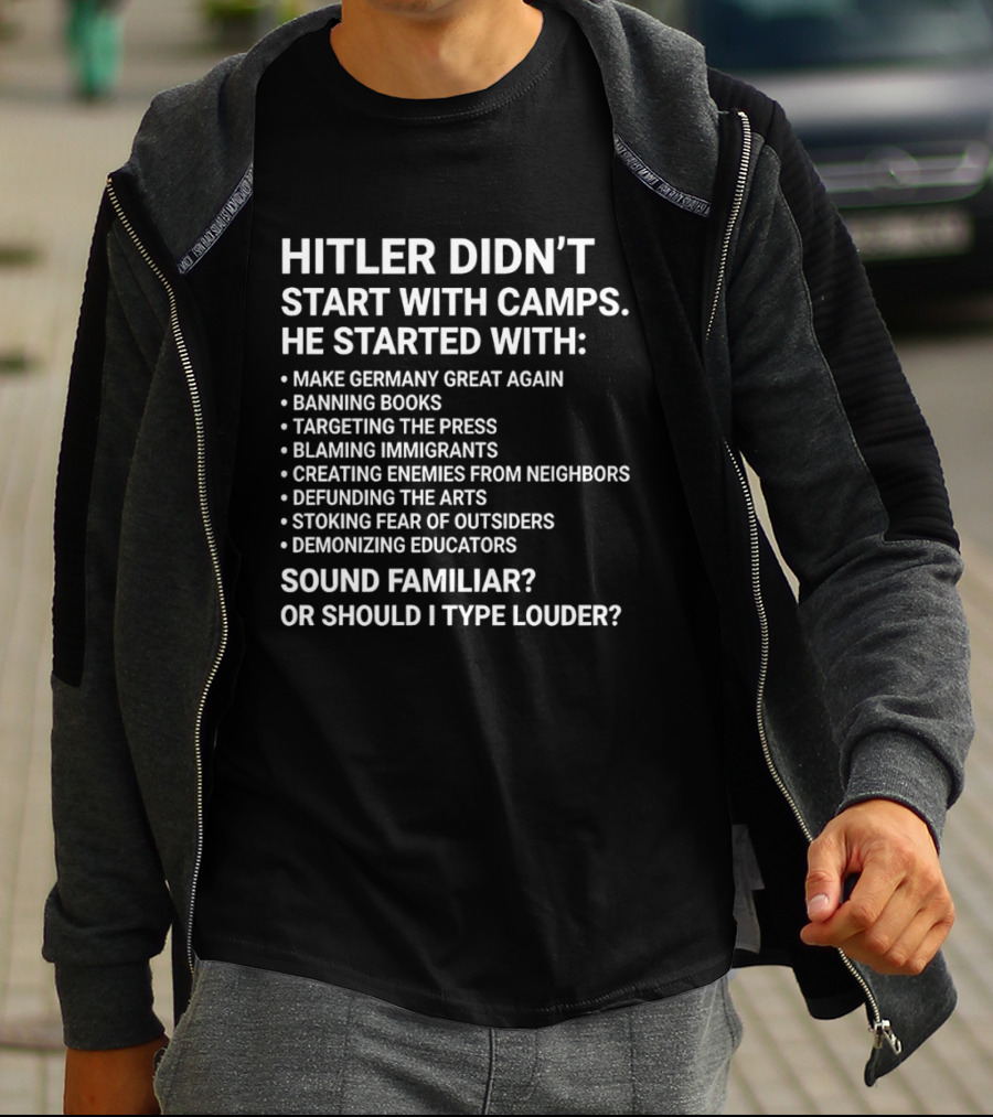 Hitler Didn't Start With Camps Make Germany Great Again Banning Books Targeting The Press Sound Familiar T-Shirt