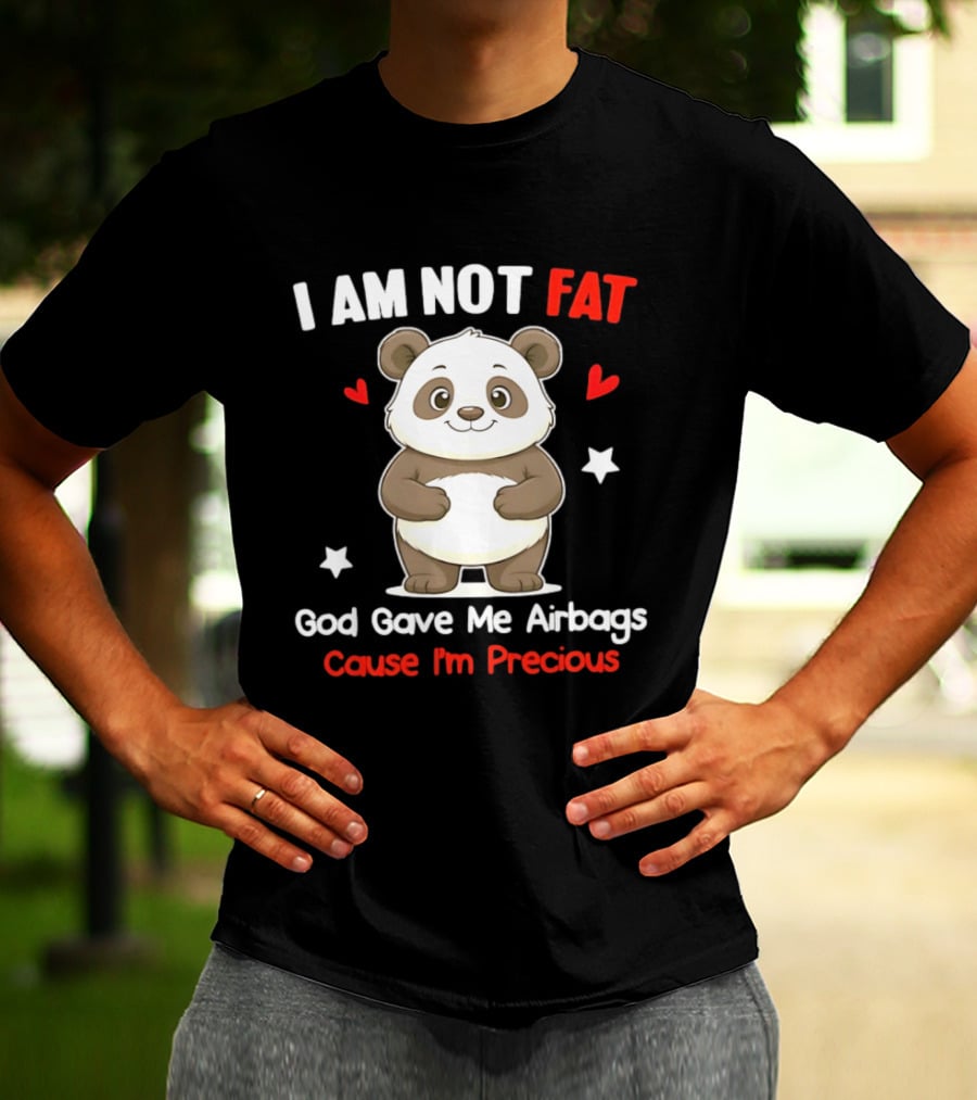 I Am Not Fat God Gave Me Airbags Cause I'm Precious Panda Cute Humor T-Shirt
