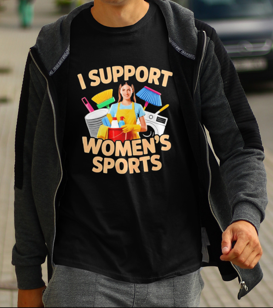 I Support Women's Sports Housework Cleaning Funny Satire T-Shirt