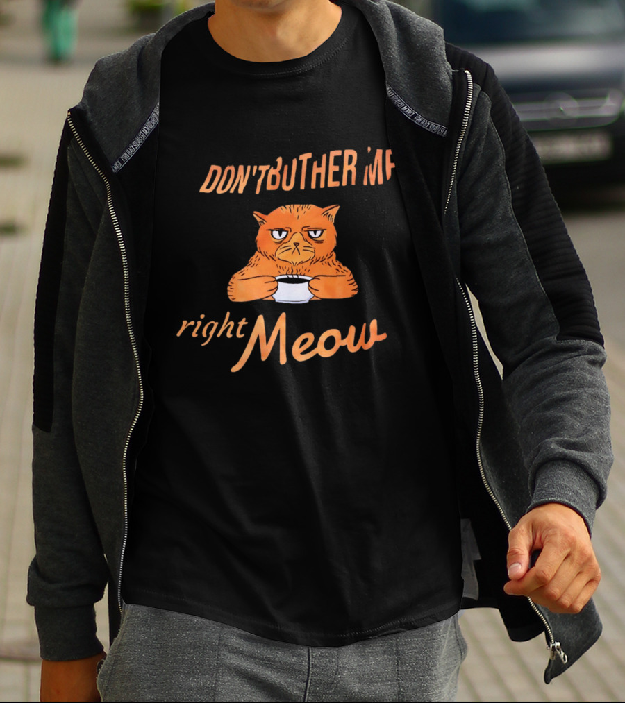 Don't Bother Me Right Meow Grumpy Cat Coffee T-Shirt