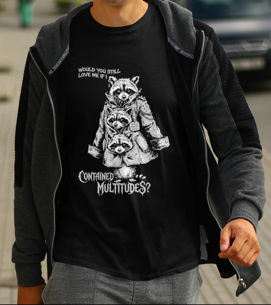 Trash Panda King Would You Still Love Me If I Contained Multitudes Raccoon T-Shirt