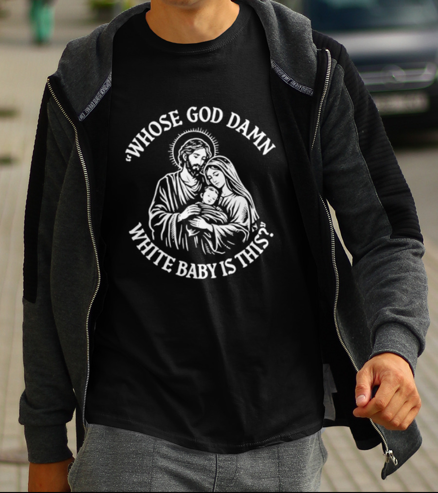 Whose God Damn White Baby Is This Holy Family Image T-Shirt