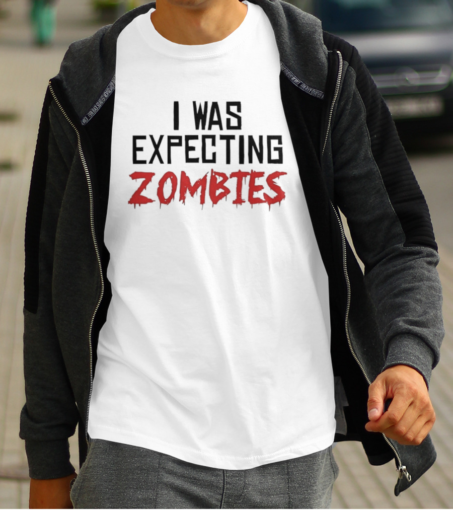 I Was Expecting Zombies Text Horror T-Shirt