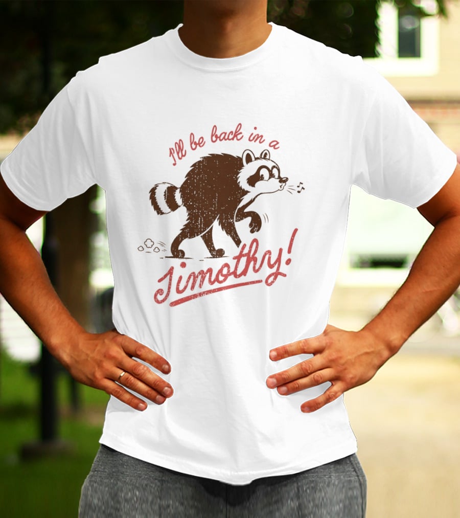 I'll Be Back In A Jimothy Raccoon T-Shirt
