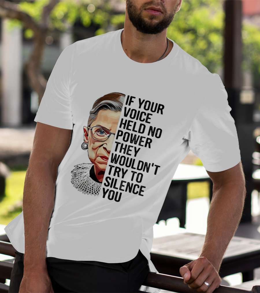 Ruth Bader Ginsburg If Your Voice Held No Power They Wouldn't Try To Silence You T-Shirt