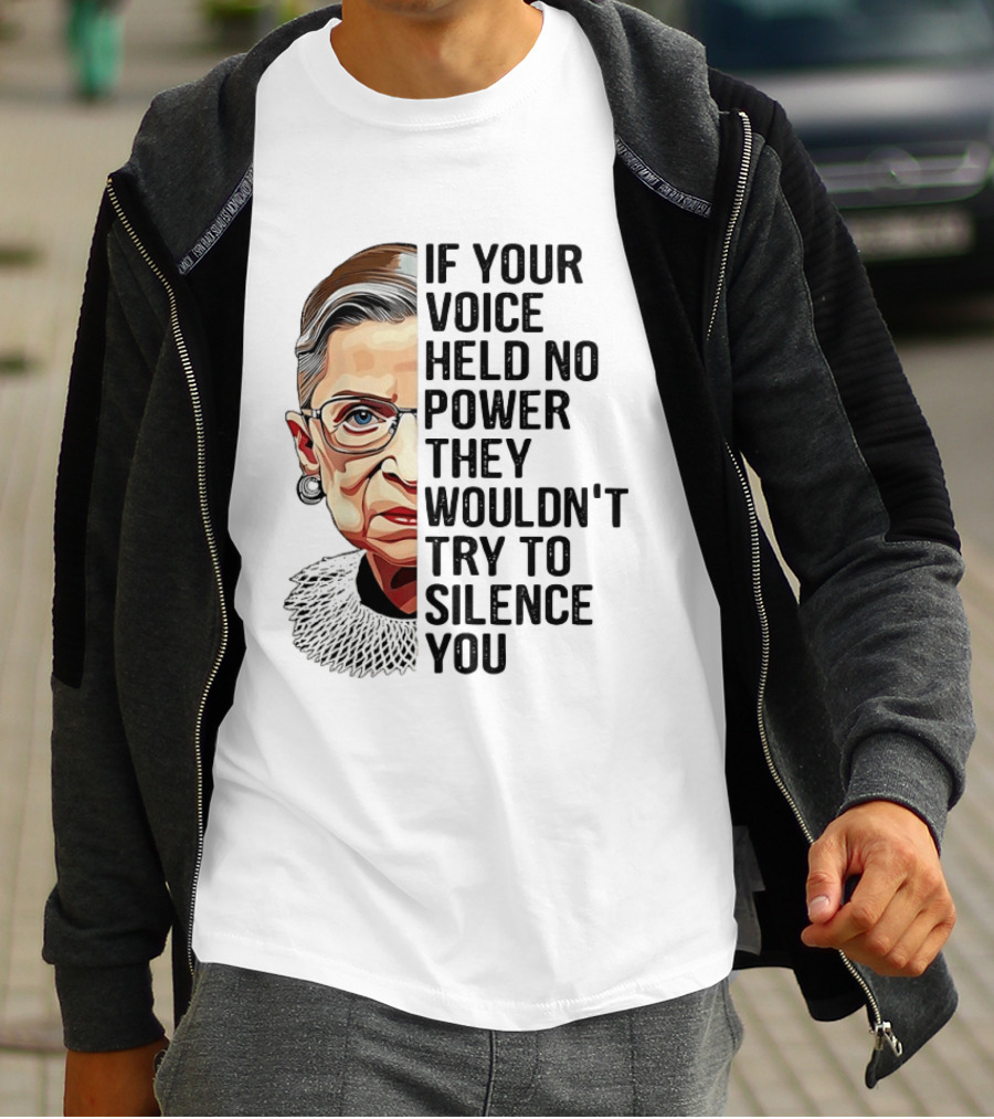 Ruth Bader Ginsburg If Your Voice Held No Power They Wouldn't Try To Silence You T-Shirt