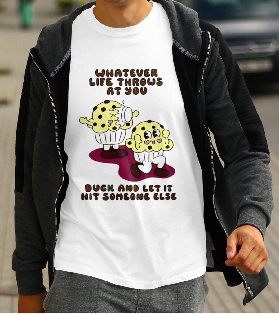 Whatever Life Throws At You Duck And Let It Hit Someone Else Cupcake Humor T-Shirt