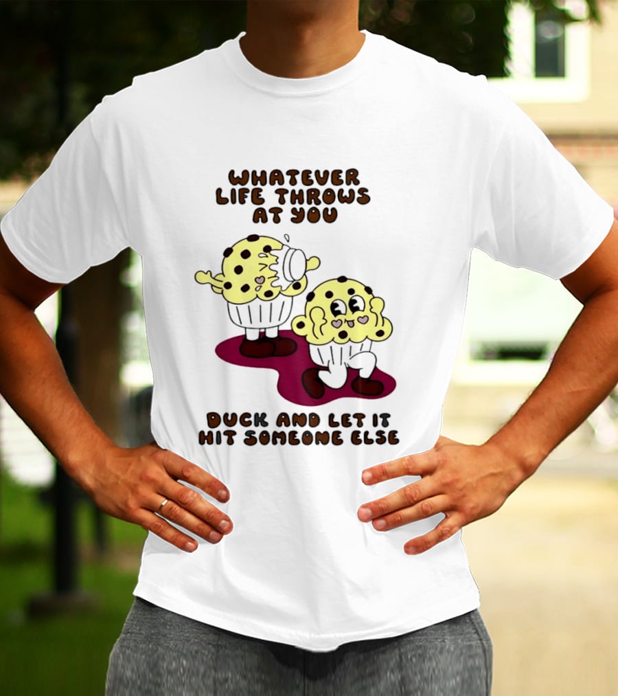 Whatever Life Throws At You Duck And Let It Hit Someone Else Cupcake Humor T-Shirt