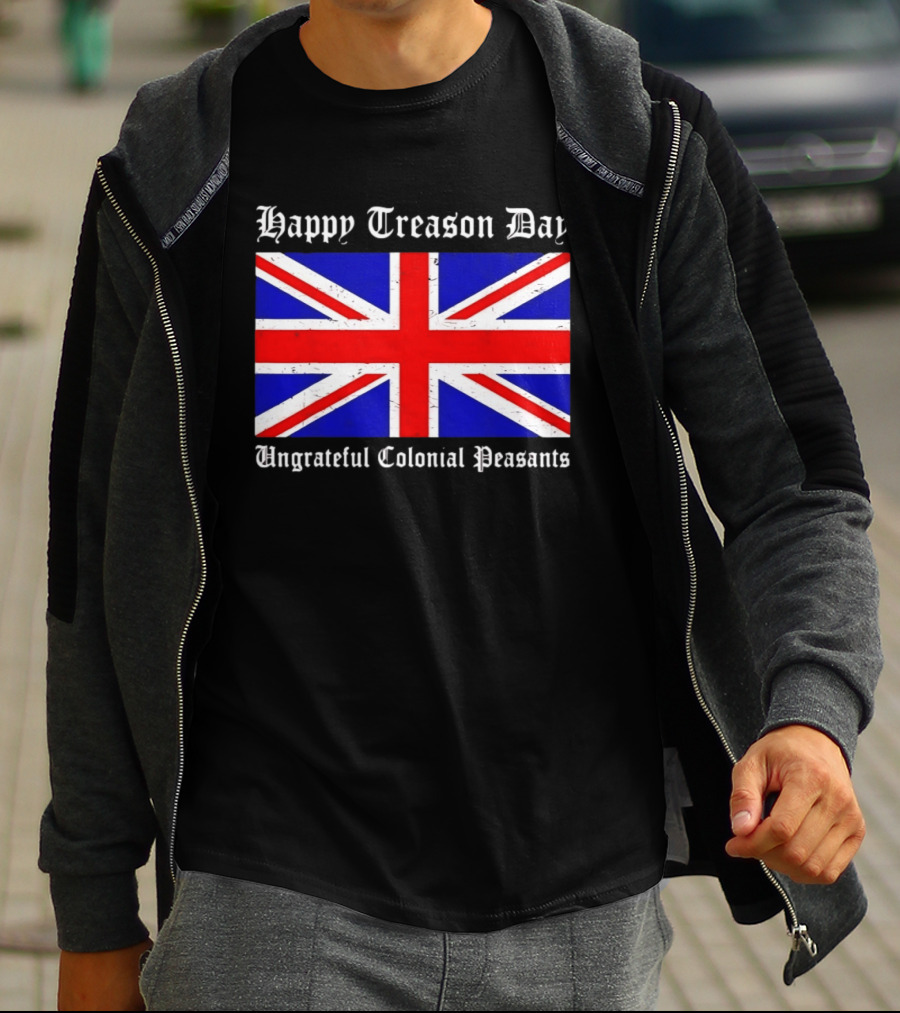 Happy Treason Day Ungrateful Colonial Peasants Union Jack Flag 4th Of July T-Shirt