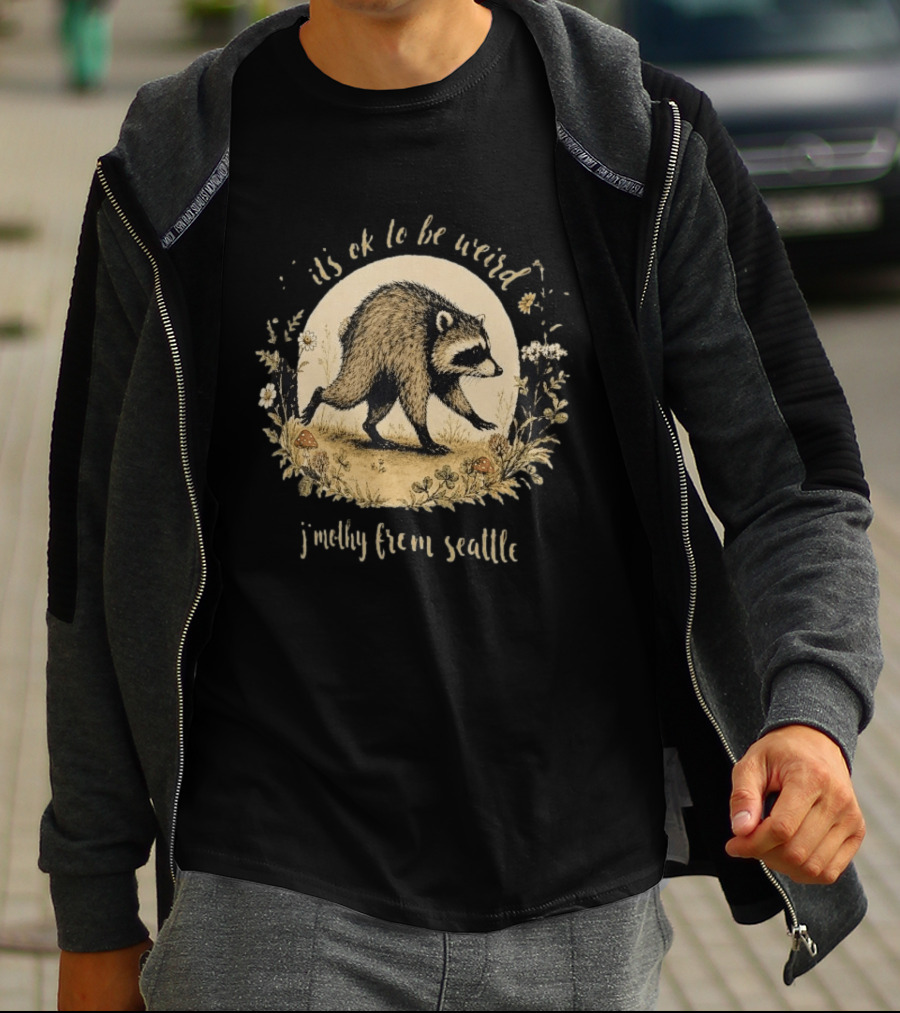 It's Ok To Be Weird Raccoon Jimothy From Seattle T-Shirt