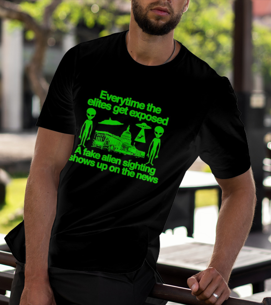 Everytime The Elites Get Exposed A Fake Alien Sighting Shows Up On The News Capitol UFO Aliens T-Shirt