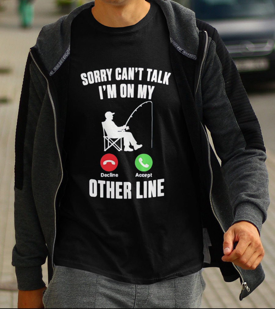 Sorry Can't Talk I'm On My Other Line Fishing Meme With Decline And Accept Phone Call Buttons T-Shirt