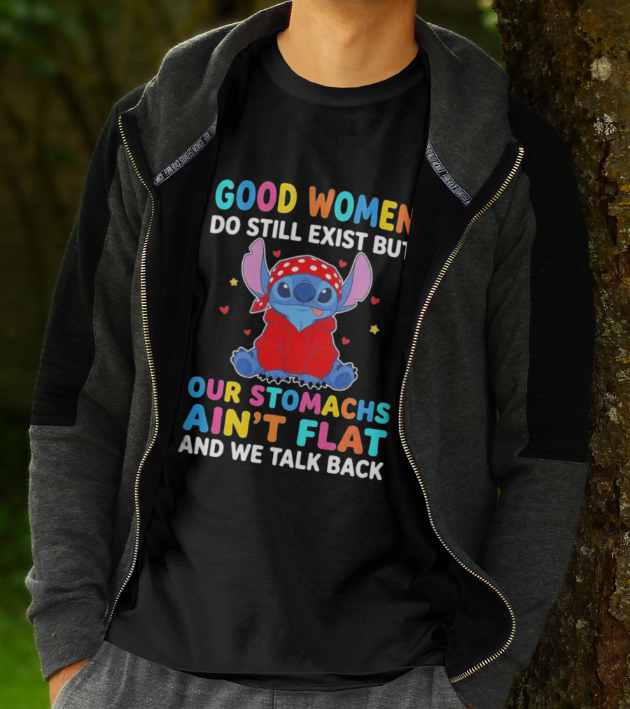 Good Women Do Still Exist But Our Stomachs Ain't Flat Stitch We Talk Back T-Shirt